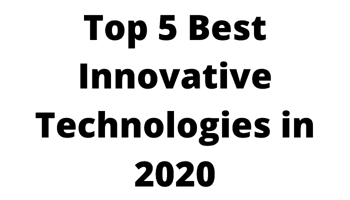 Top 5 best innovative technologies in 2020 Innovative